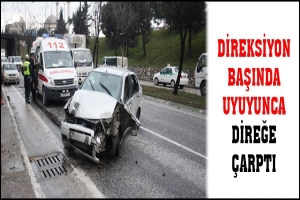 DİREKSİYON BAŞINDA UYUYUNCA DİREĞE &Ccedil;ARPTI