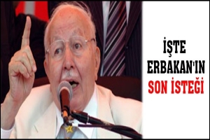 İŞTE ERBAKAN'IN SON İSTEĞİ