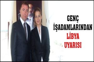 GEN&Ccedil; İŞADAMLARINDAN LİBYA UYARISI