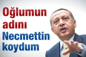 OĞLUMUN ADINI NECMETTİN KOYDUM