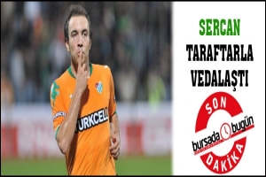 SERCAN BURSASPOR TARAFTARIYLA VEDALAŞTI