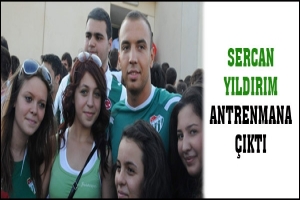 SERCAN YILDIRIM BURSASPORLA ANTRENMANA &Ccedil;IKTI