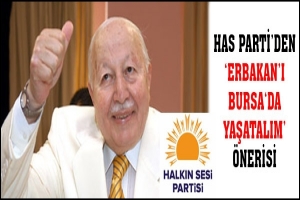 HAS PARTİ'DEN 'ERBAKAN'I YAŞATALIM' &Ouml;NERİSİ