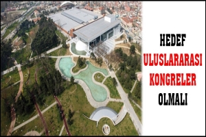 BURSA'NIN HEDEFİ ULUSLARARASI KONGRELER OLMALI