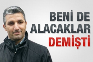 BENİ DE ALABİLİRLER DEMİŞTİ, ALINDI