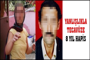 YANLIŞLIKLA TECAV&Uuml;ZE 8 YIL HAPİS