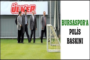 BURSASPOR'A POLİS BASKINI