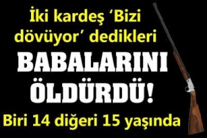İKİ KARDEŞ BABALARINI &Ouml;LD&Uuml;RD&Uuml;