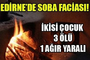 EDİRNE'DE SOBA FACİASI