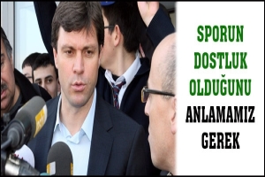 SPORUN DOSTLUK ARACI OLDUĞUNU ANLAMAMIZ GEREK