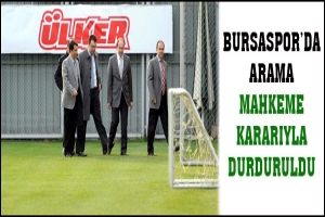 BURSASPOR'DA ARAMA MAHKEME KARARIYLA DURDURULDU