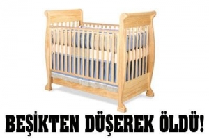 BEŞİKTEN D&Uuml;ŞEN BEBEK &Ouml;LD&Uuml;