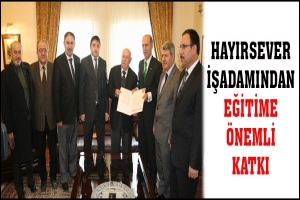 HAYIRSEVER İŞADAMINDAN EĞİTİME &Ouml;NEMLİ KATKI