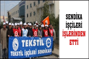 SENDİKAYA &Uuml;YE OLDULAR, İŞLERİNİ KAYBETTİLER