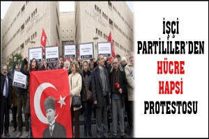 İŞ&Ccedil;İ PARTİLİLER H&Uuml;CRE HAPSİNİ PROTESTO ETTİ