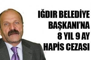 IĞDIR BELEDİYE BAŞKANINA 8 YIL HAPİS