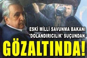 ESKİ MİLLİ SAVUNMA BAKANI G&Ouml;ZALTINDA
