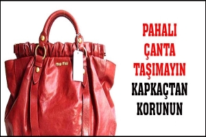 PAHALI &Ccedil;ANTA TAŞIMAYIN KAPKA&Ccedil;TAN KORUNUN
