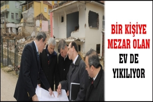 BİR KİŞİYE MEZAR OLAN EV DE YIKILIYOR