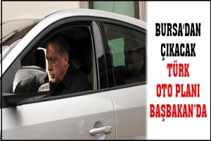 BURSA'DAN &Ccedil;IKACAK T&Uuml;RK OTO PLANI BAŞBAKAN'DA