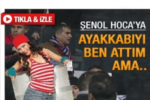 ŞENOL G&Uuml;NEŞ'E AYAKKABIYI O ATMIŞ
