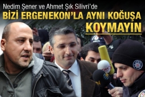 BİZİ ERGENEKON'LA AYNI KOĞUŞA KOYMAYIN