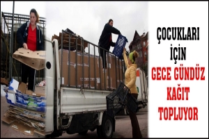 &Ccedil;OCUKLARINA BAKABİLMEK İ&Ccedil;İN GECE G&Uuml;ND&Uuml;Z KAĞIT TOPLUYOR