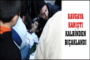 KAVGAYA KARIŞTI KALBİNDEN BI&Ccedil;AKLANDI