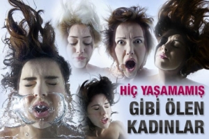 Hİ&Ccedil; YAŞAMAMIŞ GİBİ &Ouml;LEN KADINLAR