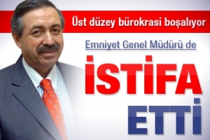 EMNİYET GENEL M&Uuml;D&Uuml;R&Uuml; DE İSTİFA ETTİ