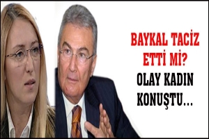 BAYKAL TACİZ ETTİ Mİ? OLAY KADIN KONUŞTU...