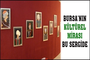 BURSA'NIN K&Uuml;LT&Uuml;REL MİRASI BU SERGİDE