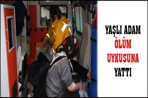 YAŞLI ADAM &Ouml;L&Uuml;M UYKUSUNA YATTI