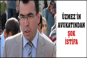 &Uuml;ZMEZ'İN AVUKATINDAN ŞOK İSTİFA