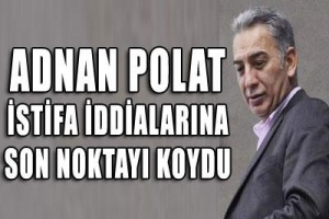 POLAT İSTİFA ETMİYOR