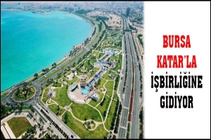 BURSA KATAR'LA İŞBİRLİĞİNE GİDİYOR