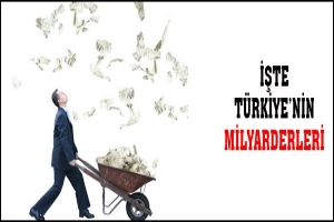 İŞTE T&Uuml;RKİYE'NİN MİLYARDERLERİ