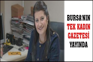 BURSA'NIN TEK KADIN GAZETESİ YAYINDA