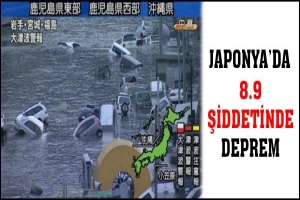 JAPONYA'DA 8.9 ŞİDDETİNDE DEPREM
