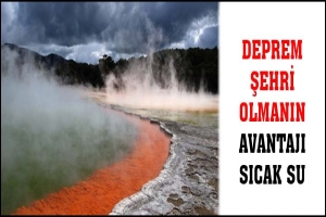DEPREM ŞEHRİ OLMANIN AVANTAJI SICAK SU