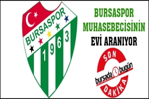 BURSASPOR MUHASEBECİSİNİN EVİ ARANIYOR