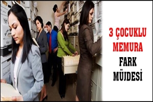 3 &Ccedil;OCUKLU MEMURA FARK M&Uuml;JDESİ