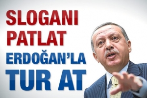SLOGANI PATLAT ERDOĞAN'LA TUR AT