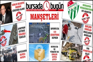 BURSA'DA 'BUG&Uuml;N'&Uuml;N MANŞETLERİ