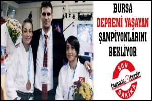 BURSA DEPREMİ YAŞAYAN ŞAMPİYONLARINI BEKLİYOR