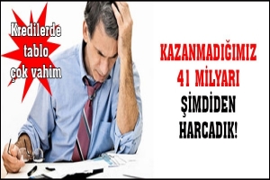 KAZANMADIĞIMIZ 41 MİLYARI ŞİMDİDEN HARCADIK