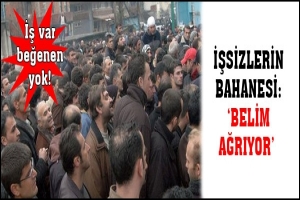 İŞSİZLERİN MAZERETİ: 'BELİM AĞRIYOR'