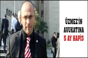 &Uuml;ZMEZ'İN AVUKATINA 5 AY HAPİS