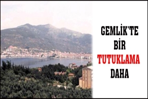 GEMLİK SORUŞTURMASINDA BİR TUTUKLAMA DAHA