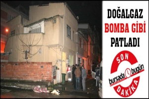 DOĞALGAZ BOMBA GİBİ PATLADI